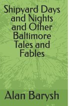 Shipyard Days and Nights and Other Baltimore Tales and Fables