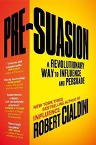 Pre-Suasion : A Revolutionary Way to Influence and Persuade