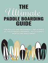 The Ultimate Paddle Boarding Guide
