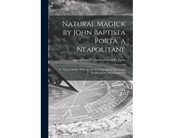 Natural Magick by John Baptista Porta, a Neapolitane