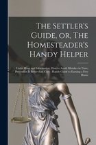 The Settler's Guide, or, The Homesteader's Handy Helper [microform]