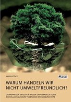 Warum handeln wir nicht umweltfreundlich? Diskrepanzen zwischen Wissen und Handeln sowie die Rolle des Zukunftsdenkens im Umweltschutz