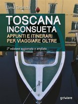 Toscana inconsueta. Appunti e itinerari per viaggiare oltre – Seconda edizione aggiornata e ampliata