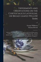 Experiments and Observations on the Cortex Salicis Latifoliae, or Broad-leafed Willow Bark: Illustrated by a Coloured Plate: Interspersed With General Observations and Remarks on t