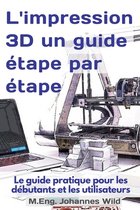 L'impression 3D un guide étape par étape