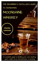 The Beginner's Distillers Guide to Homemade Moonshine Whiskey