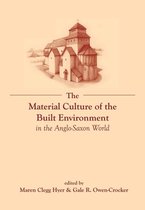 Exeter Studies in Medieval Europe-The Material Culture of the Built Environment in the Anglo-Saxon World