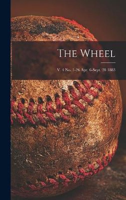 The Wheel; v. 4 no. 1-26 Apr. 6-Sept. 28 1883 - cover