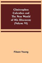 Christopher Columbus and the New World of His Discovery (Volume VI)