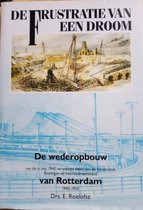 De Frustratie van een droom -  De wederopbouw van Rotterdam 1940-1950