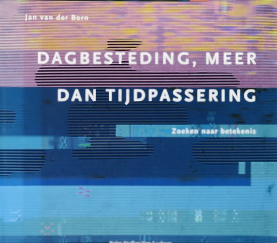 Cover van het boek 'Dagbesteding, meer dan tijdpassering / druk 1' van J. van der Born en J.P. van der Born