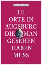 111 Orte ... - 111 Orte in Augsburg, die man gesehen haben muss