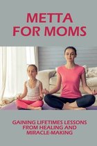 Metta For Moms: Gaining Lifetimes Lessons From Healing And Miracle-Making