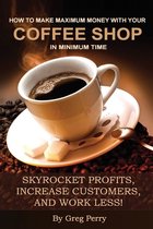 How to Make Maximum Money with Your Coffee Shop in Minimum Time