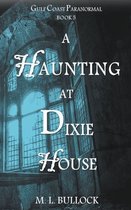Gulf Coast Paranormal-A Haunting at Dixie House
