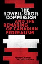 The C.D. Howe Series in Canadian Political History-The Rowell-Sirois Commission and the Remaking of Canadian Federalism