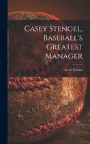 Casey Stengel, Baseball's Greatest Manager