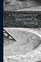 A Dictionary of Mechanical Science