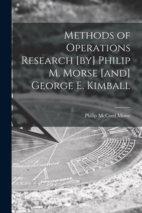 Methods of Operations Research [by] Philip M. Morse [and] Ge ... - cover