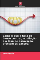 Como e que a taxa do banco central, a inflacao e a taxa de escavacao afectam os bancos?