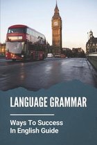 Language Grammar: Ways To Success In English Guide