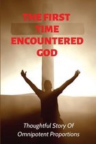 The First Time Encountered God: Thoughtful Story Of Omnipotent Proportions