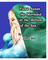 Fiona Susan the Mermaid at the Bottom of the Sea.