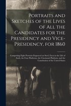 Portraits and Sketches of the Lives of All the Candidates for the Presidency and Vice-presidency, for 1860