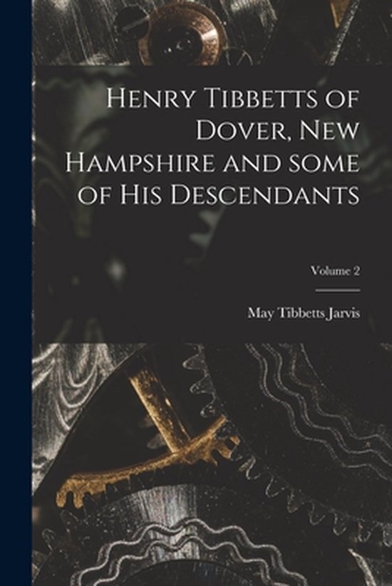 Henry Tibbetts of Dover, New Hampshire and Some of His Desce ... - cover