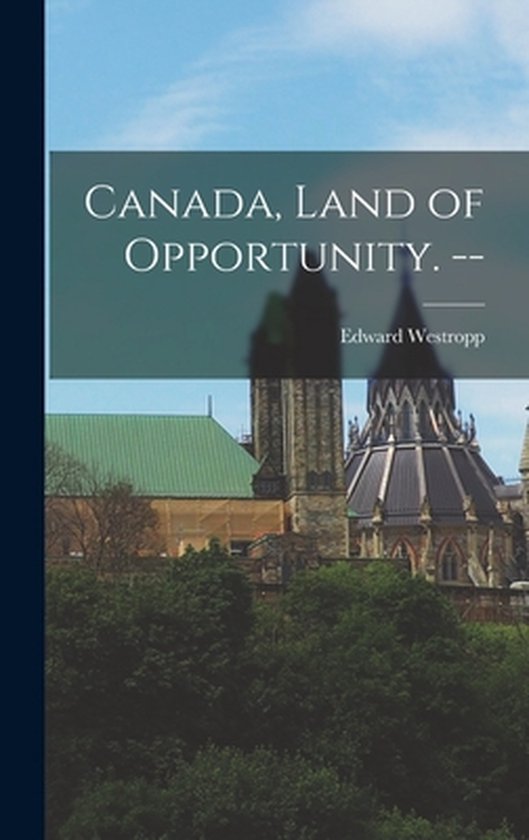 Canada, Land of Opportunity. --  9781013373589  Edward Westropp  Boeken  bol.com