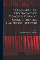 [A Collection of Programmes of Concerts Given at Sanders Theatre, Cambridge, 1884-1920]