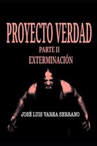 Saga Proyecto Verdad.- PROYECTO VERDAD. Parte II. Exterminaci�n.