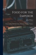 Food for the Emperor; Recipes of Imperial China With a Dictionary of Chinese Cuisine;