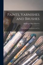Paints, Varnishes and Brushes; Their History Manufacture and Use