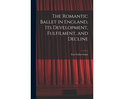 The Romantic Ballet in England, Its Development, Fulfilment, and Decline