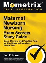 Maternal Newborn Nursing Exam Secrets Study Guide - Exam Review and Practice Test for the Maternal Newborn Nurse Test