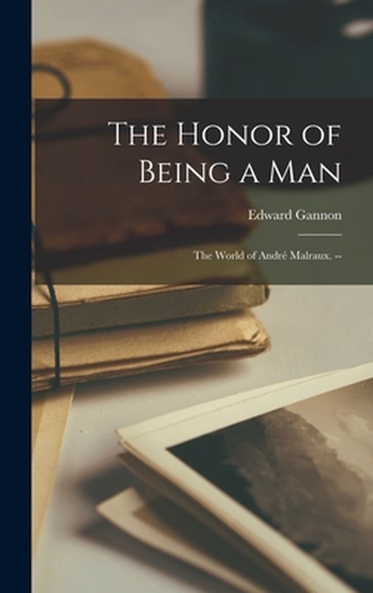 The Honor of Being a Man; the World of André Malraux. -- - cover