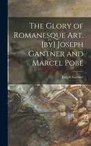 The Glory of Romanesque Art. [by] Joseph Gantner and Marcel Pobé