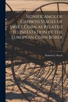 Significance of Growth Stages of Sweet Corn as Related to Infestation by the European Corn Borer /