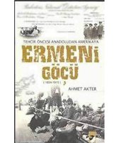 Ermeni Göçü   Tehcir Öncesi Anadoludan Amerika'ya (1834 1915)