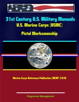 21st Century U.S. Military Manuals: U.S. Marine Corps (USMC) Pistol Marksmanship Marine Corps Reference Publication (MCRP) 3-01B