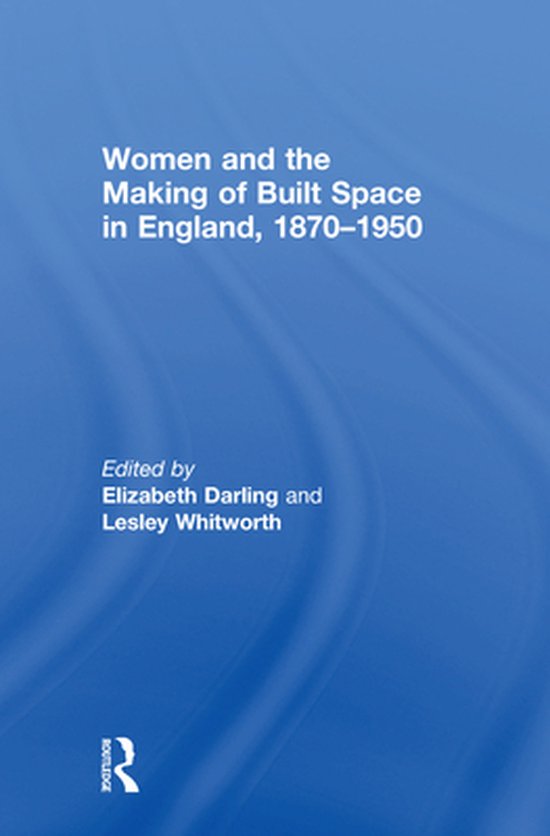 Women and the Making of Built Space in England, 1870–1950 - cover