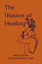 The Illusion of Healing: Prose, poetry, photography and illustrations placed together for storytelling.