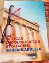 Decolonization - The african decolonisation stratagem: umhlahlandlela
