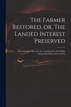 The Farmer Restored, or, The Landed Interest Preserved