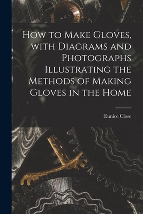 How to Make Gloves, With Diagrams and Photographs Illustrati ... - cover