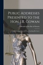 Public Addresses Presented to the Hon. J.R. Gowan [microform]
