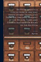 RigVeda Sanhita a Collection of Ancient Hindu Hymns Translated From the Original Sanskrit by H.H. Wilson Third and Fourth Ashtakas or Books of the RigVeda