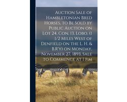 Auction Sale of Hambletonian Bred Horses, to Be Sold by Public Auction on Lot 24, Con. 13, Lobo, (1 1/2 Miles West of Denfield on the L. H. & B.R'y) on Monday, November 27, 1893, Sale to Commence at 1 P.m