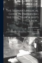 The Seaman's Medical Guide in Preserving the Health of a Ship's Crew... [electronic Resource]